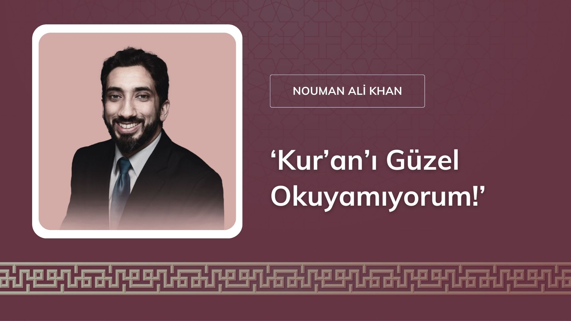 ‘Kur’an’ı Güzel Okuyamıyorum!’ [Nouman Ali Khan]