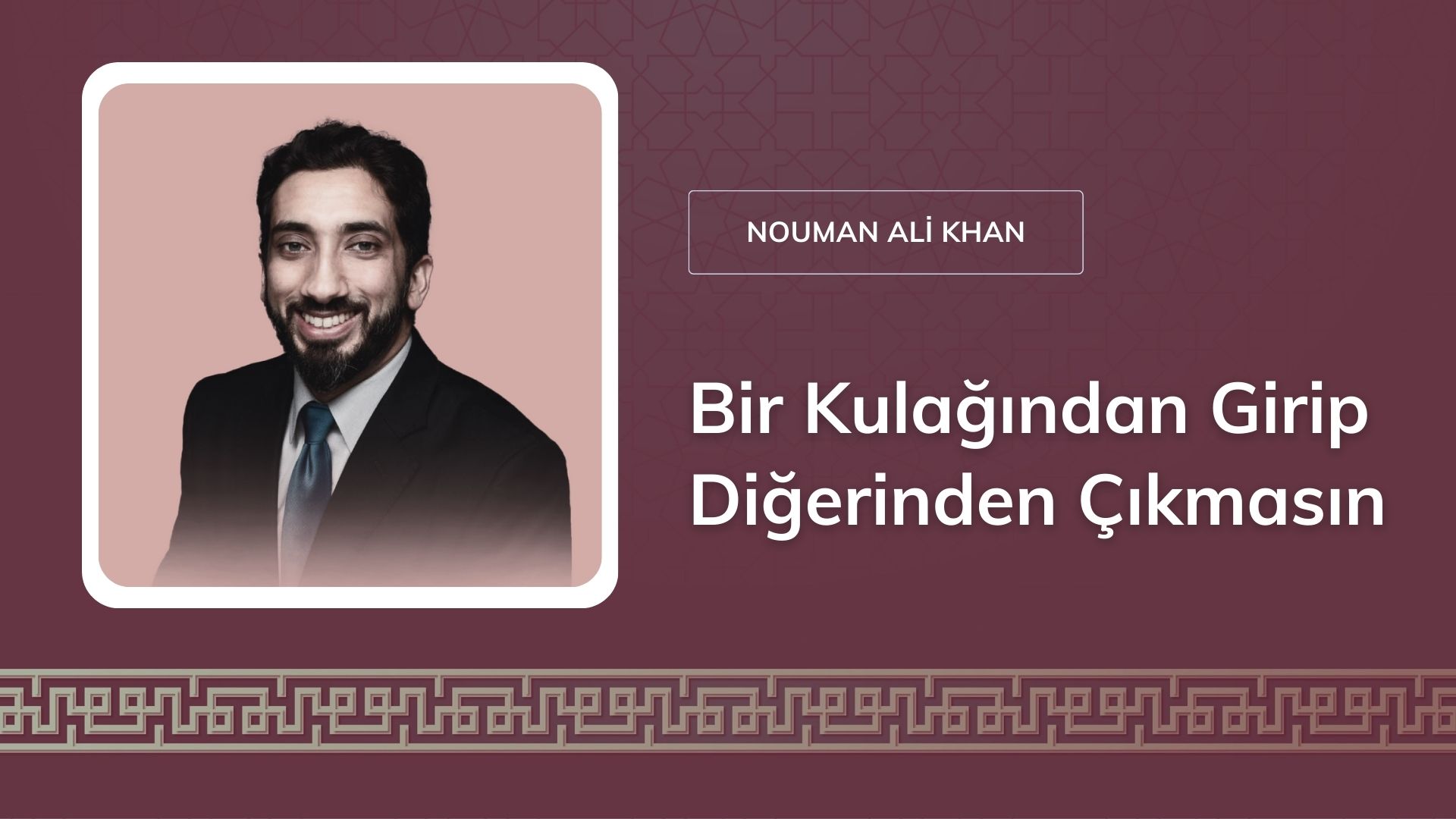 Bir Kulağından Girip Diğerinden Çıkmasın [Nouman Ali Khan]