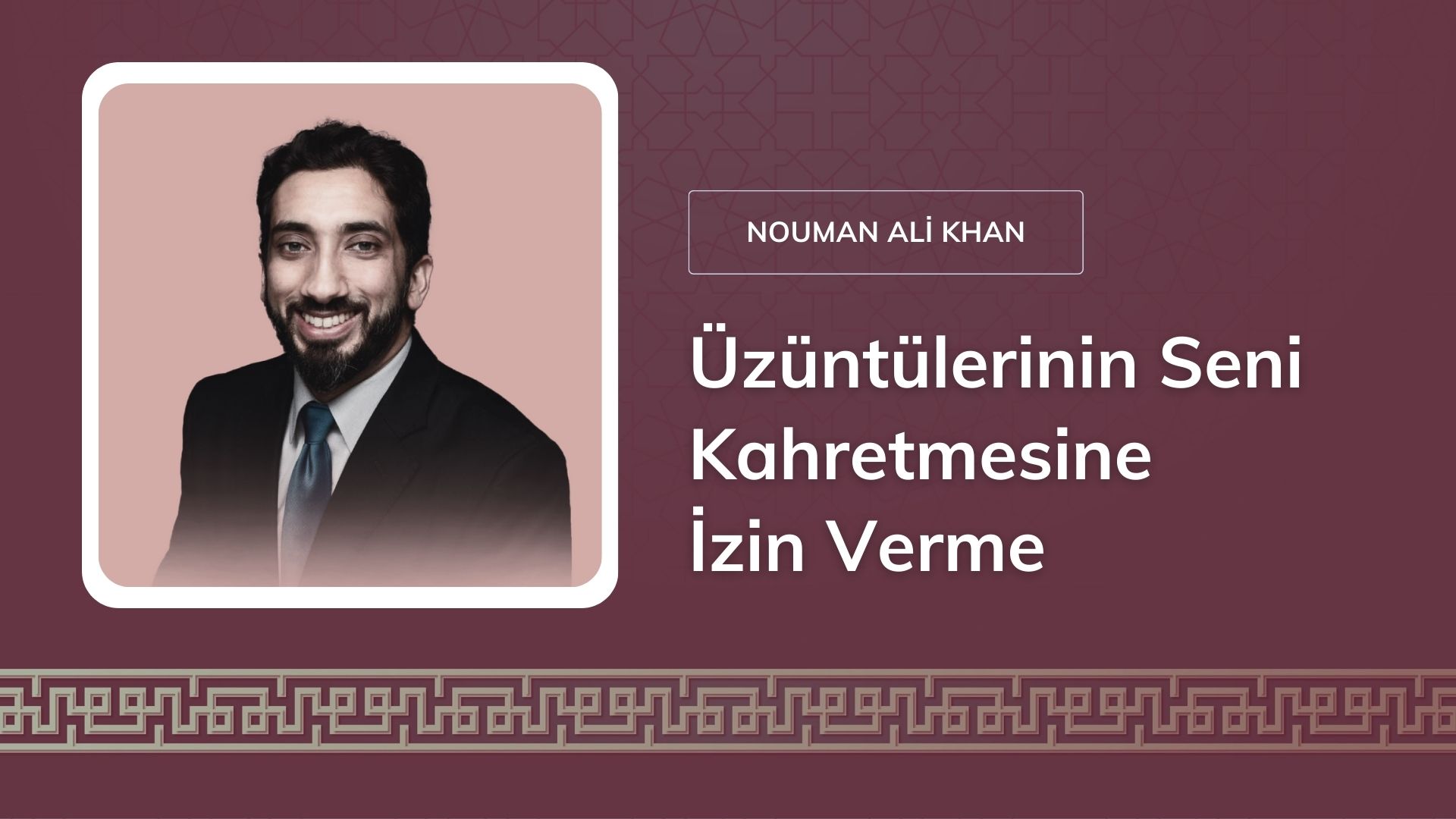 Üzüntülerinin Seni Kahretmesine İzin Verme – Nouman Ali Khan