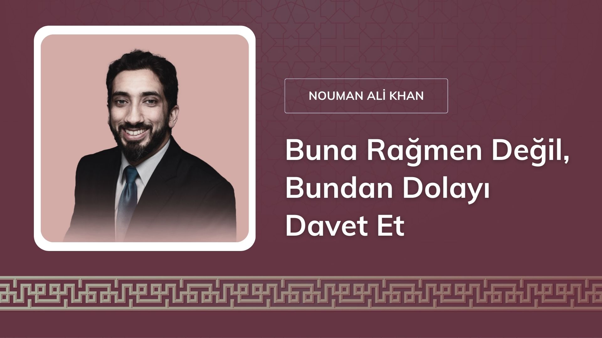 Buna Rağmen Değil, Bundan Dolayı Davet Et – Nouman Ali Khan