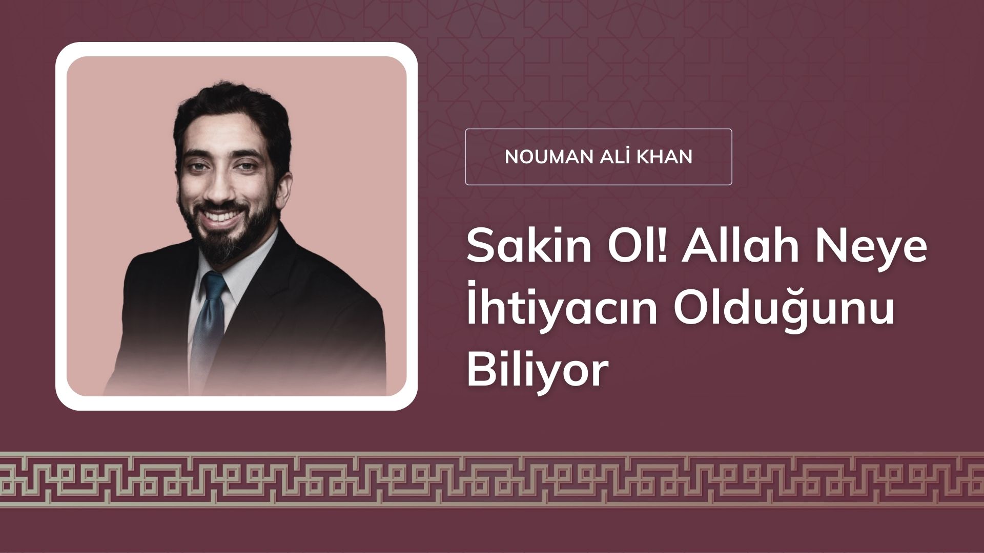 Sakin Ol! Allah Neye İhtiyacın Olduğunu Biliyor – Nouman Ali Khan