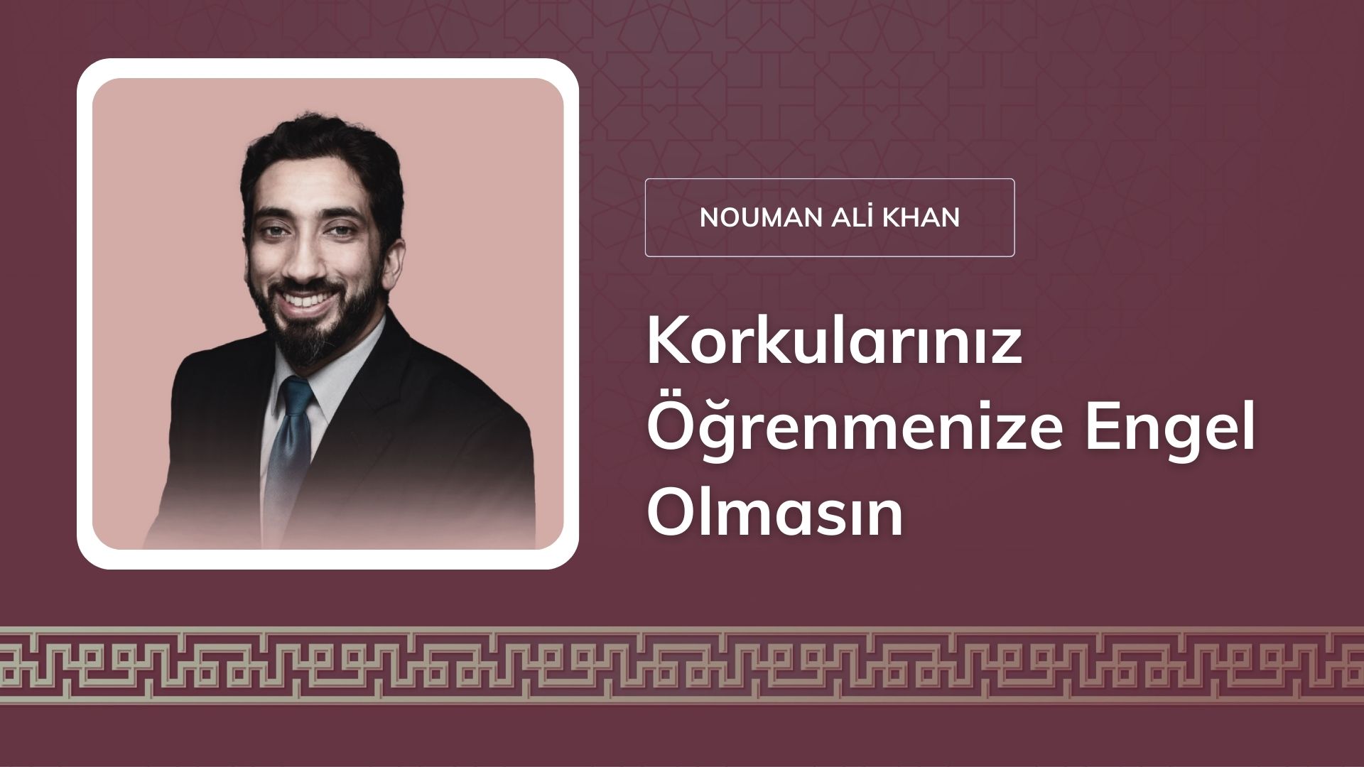 Korkularınız Öğrenmenize Engel Olmasın – Nouman Ali Khan