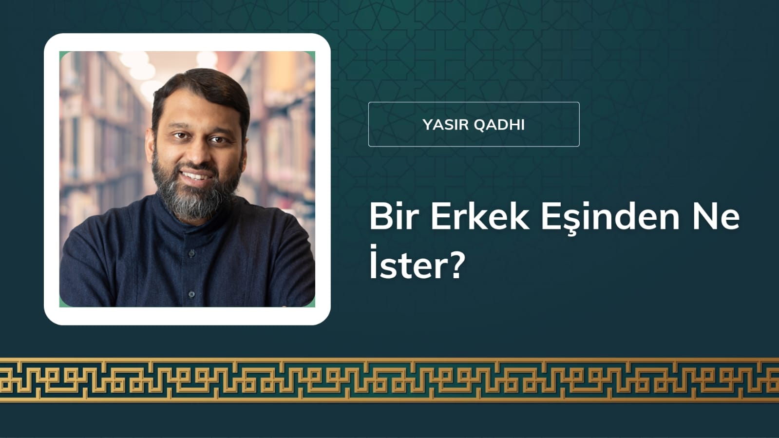 Bir Erkek Eşinden Ne İster? – Evlilik Tavsiyeleri -Şeyh Yasir Qadhi