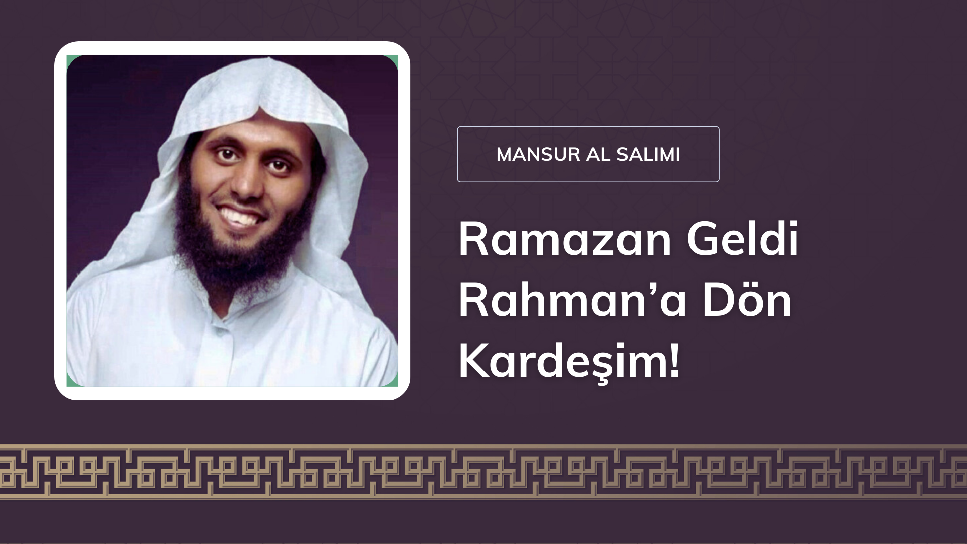 Ramazan Geldi Rahman’a Dön Kardeşim! – Şeyh Mansur al Salimi